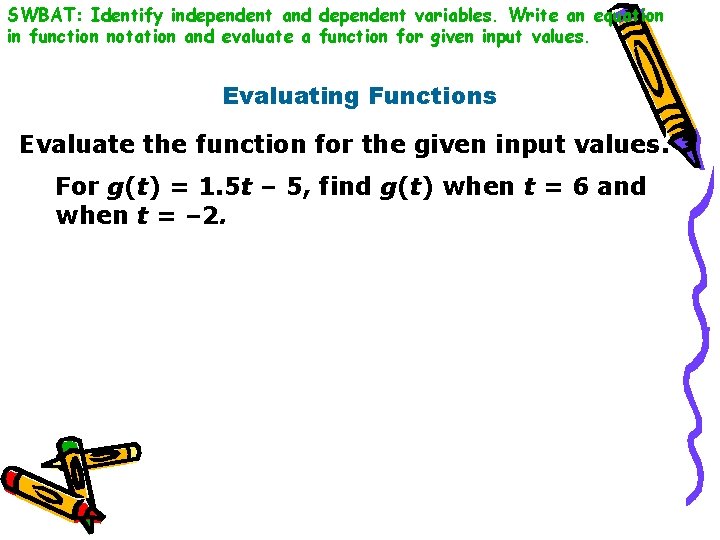 SWBAT: Identify independent and dependent variables. Write an equation in function notation and evaluate