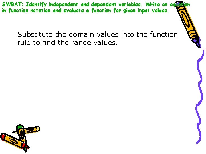 SWBAT: Identify independent and dependent variables. Write an equation in function notation and evaluate