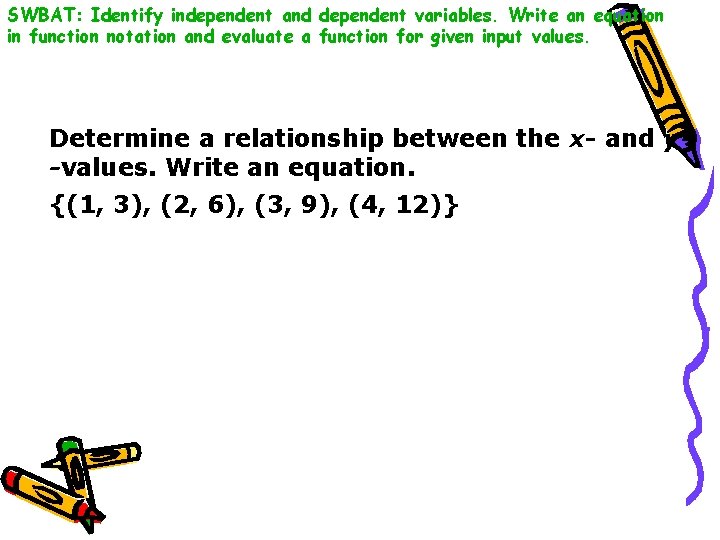 SWBAT: Identify independent and dependent variables. Write an equation in function notation and evaluate
