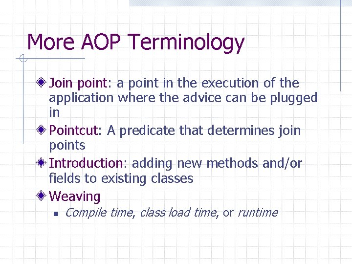 More AOP Terminology Join point: a point in the execution of the application where