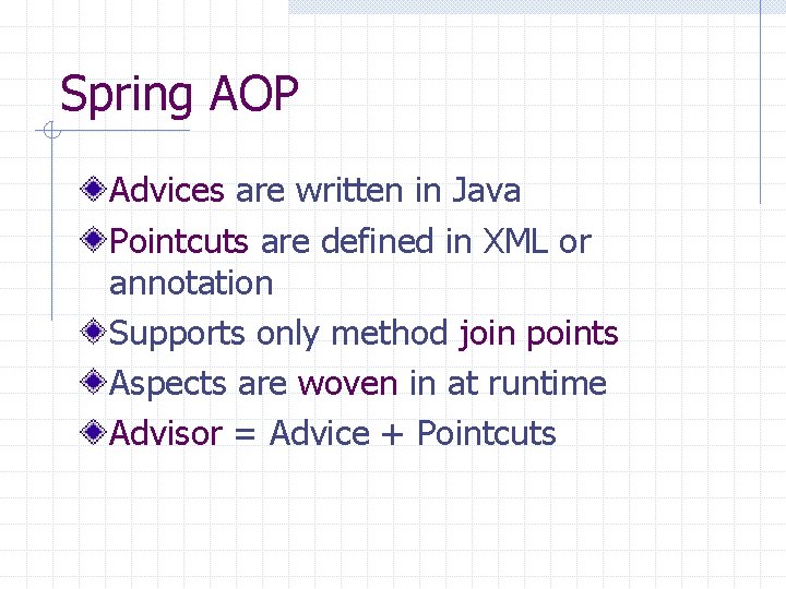 Spring AOP Advices are written in Java Pointcuts are defined in XML or annotation