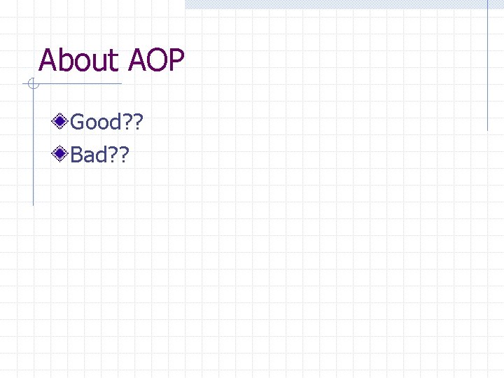 About AOP Good? ? Bad? ? 