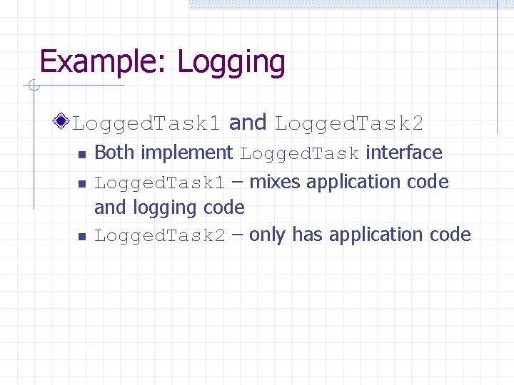 Example: Logging Logged. Task 1 and Logged. Task 2 n n n Both implement