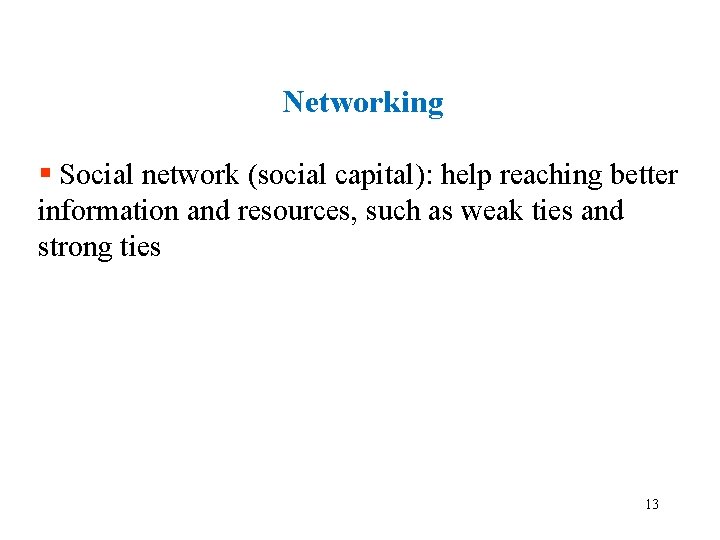 Networking § Social network (social capital): help reaching better information and resources, such as