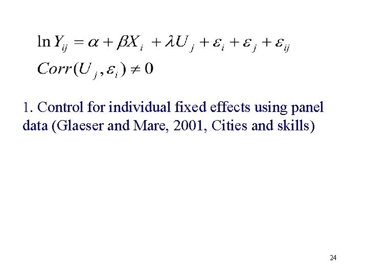 1. Control for individual fixed effects using panel data (Glaeser and Mare, 2001, Cities