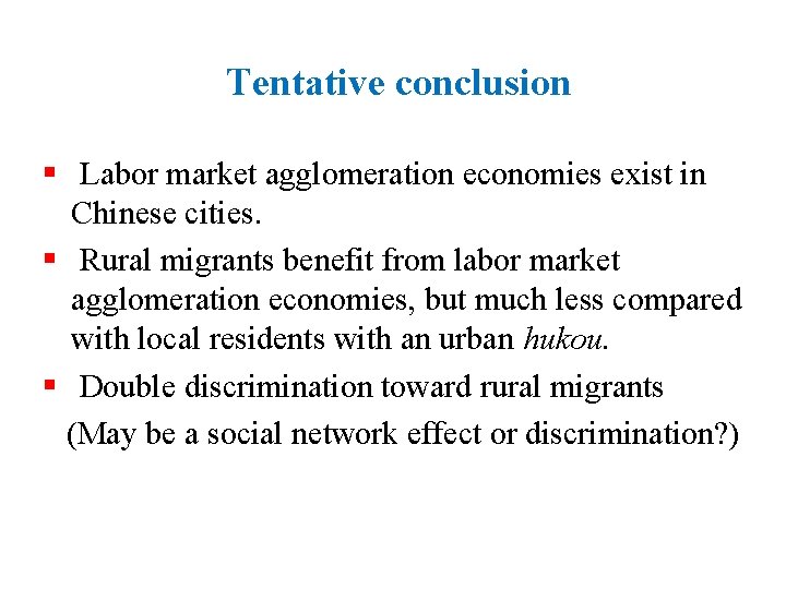 Tentative conclusion § Labor market agglomeration economies exist in Chinese cities. § Rural migrants