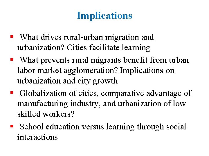 Implications § What drives rural-urban migration and urbanization? Cities facilitate learning § What prevents