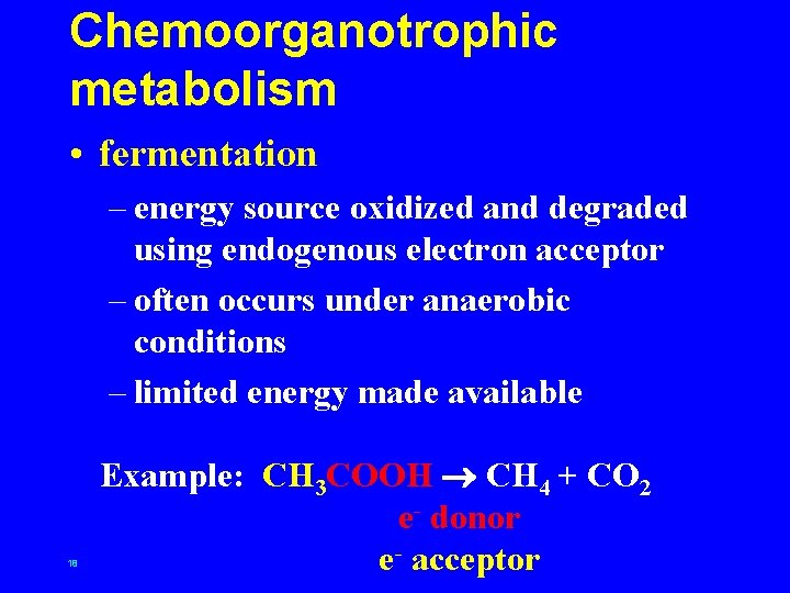 Chemoorganotrophic metabolism • fermentation – energy source oxidized and degraded using endogenous electron acceptor