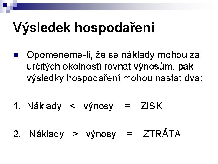 Výsledek hospodaření n Opomeneme li, že se náklady mohou za určitých okolností rovnat výnosům,