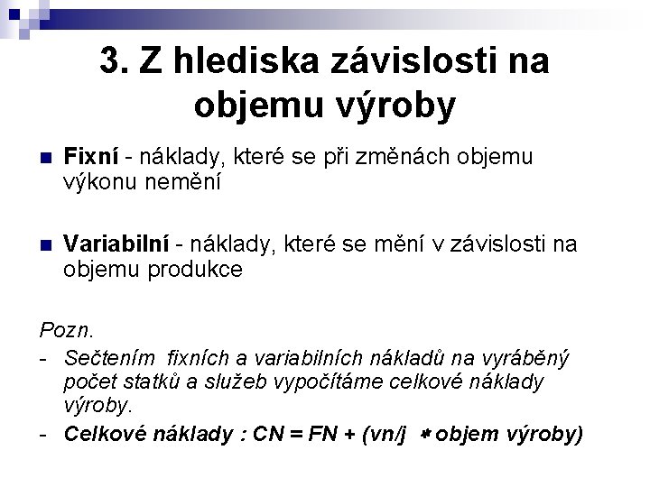 3. Z hlediska závislosti na objemu výroby n Fixní náklady, které se při změnách