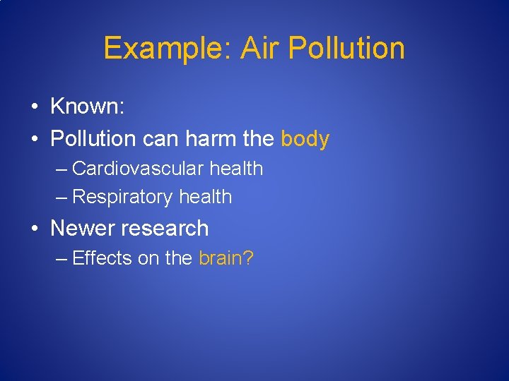 Example: Air Pollution • Known: • Pollution can harm the body – Cardiovascular health