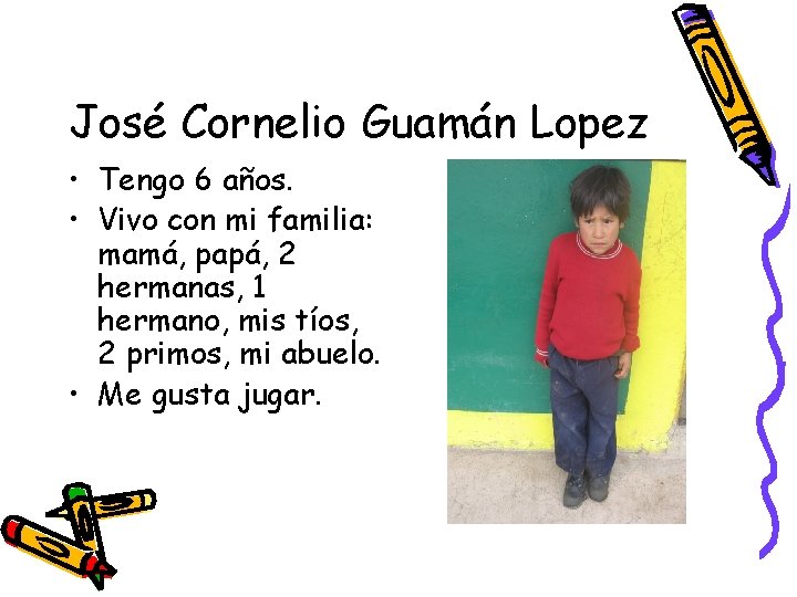 José Cornelio Guamán Lopez • Tengo 6 años. • Vivo con mi familia: mamá,