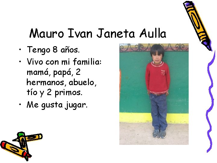 Mauro Ivan Janeta Aulla • Tengo 8 años. • Vivo con mi familia: mamá,