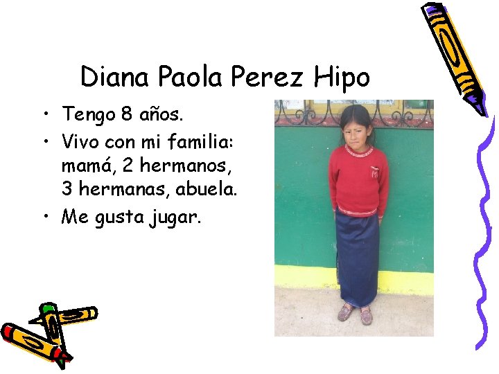 Diana Paola Perez Hipo • Tengo 8 años. • Vivo con mi familia: mamá,