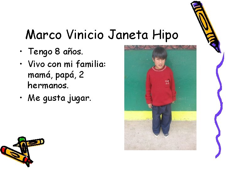 Marco Vinicio Janeta Hipo • Tengo 8 años. • Vivo con mi familia: mamá,