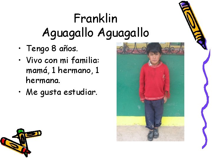 Franklin Aguagallo • Tengo 8 años. • Vivo con mi familia: mamá, 1 hermano,
