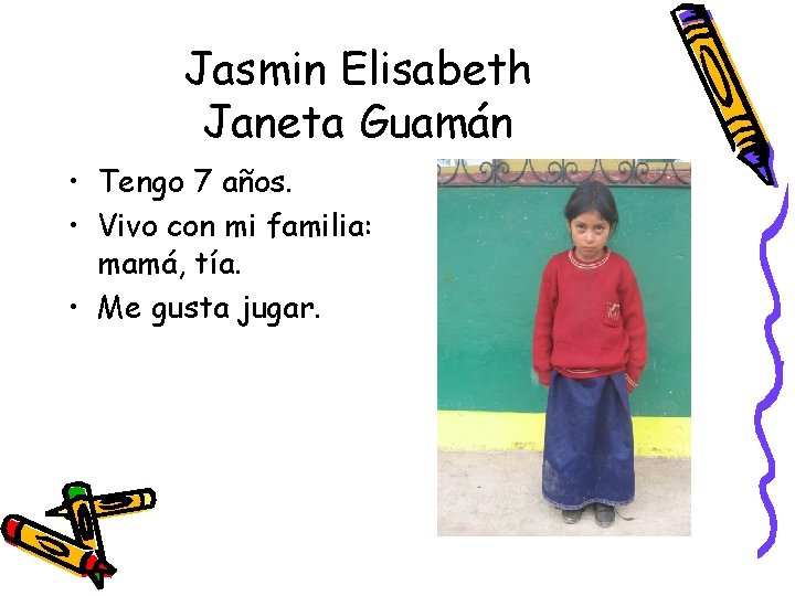 Jasmin Elisabeth Janeta Guamán • Tengo 7 años. • Vivo con mi familia: mamá,