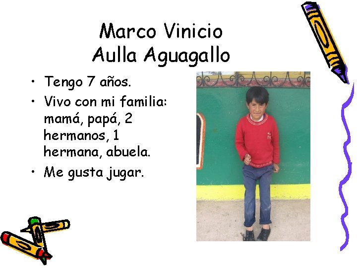 Marco Vinicio Aulla Aguagallo • Tengo 7 años. • Vivo con mi familia: mamá,