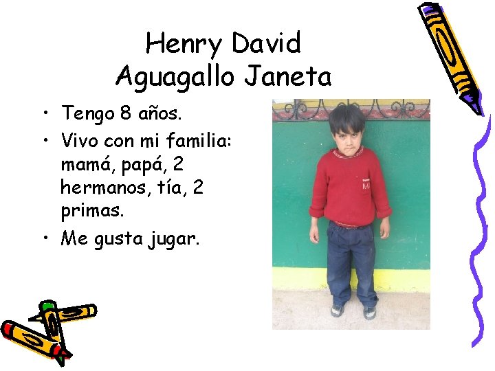 Henry David Aguagallo Janeta • Tengo 8 años. • Vivo con mi familia: mamá,