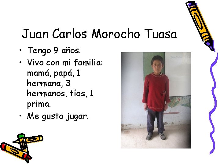 Juan Carlos Morocho Tuasa • Tengo 9 años. • Vivo con mi familia: mamá,