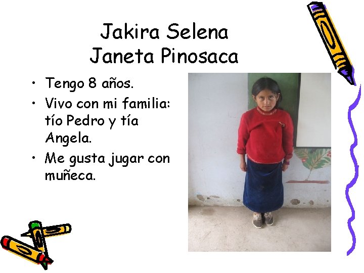 Jakira Selena Janeta Pinosaca • Tengo 8 años. • Vivo con mi familia: tío