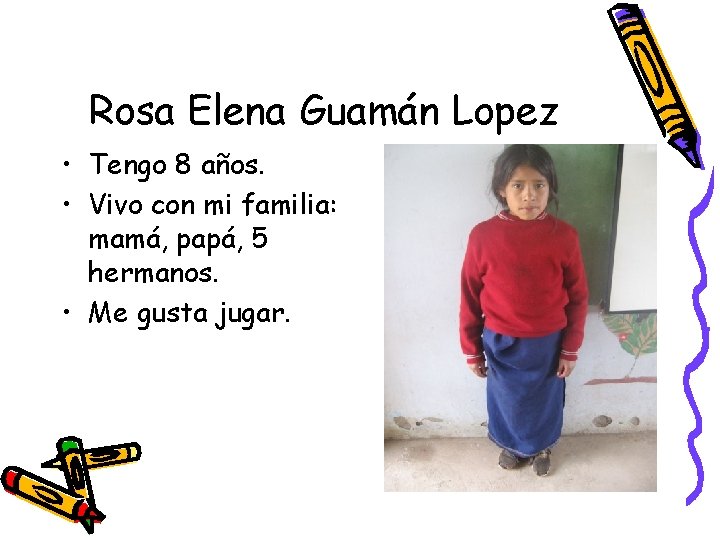 Rosa Elena Guamán Lopez • Tengo 8 años. • Vivo con mi familia: mamá,