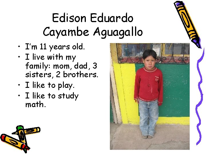 Edison Eduardo Cayambe Aguagallo • I’m 11 years old. • I live with my