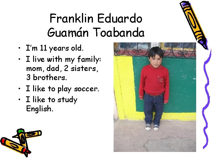 Franklin Eduardo Guamán Toabanda • I’m 11 years old. • I live with my