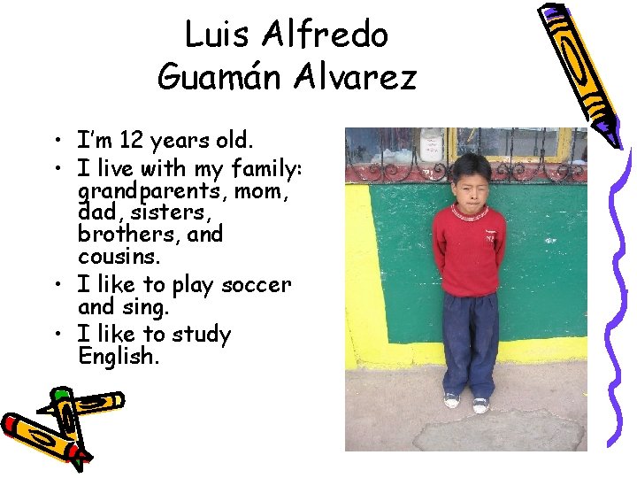 Luis Alfredo Guamán Alvarez • I’m 12 years old. • I live with my