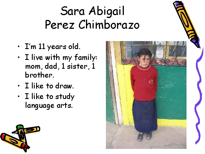 Sara Abigail Perez Chimborazo • I’m 11 years old. • I live with my