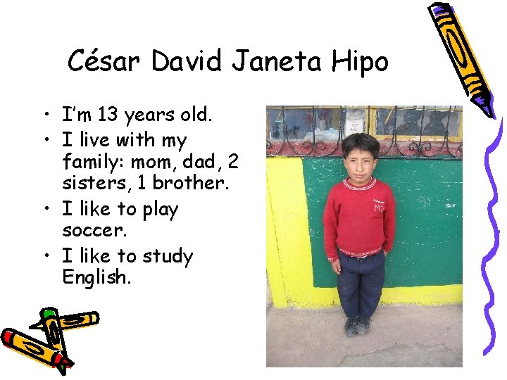César David Janeta Hipo • I’m 13 years old. • I live with my