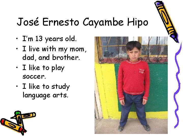 José Ernesto Cayambe Hipo • I’m 13 years old. • I live with my