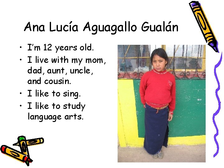 Ana Lucía Aguagallo Gualán • I’m 12 years old. • I live with my