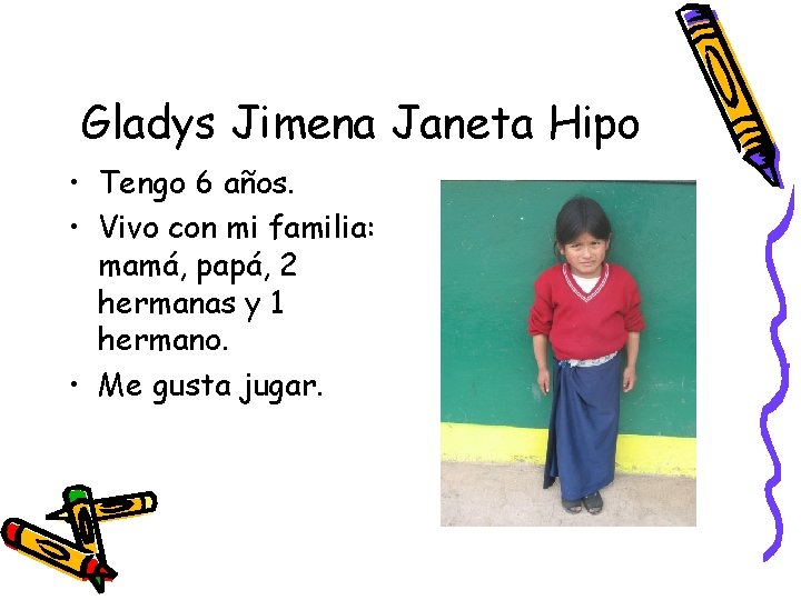 Gladys Jimena Janeta Hipo • Tengo 6 años. • Vivo con mi familia: mamá,