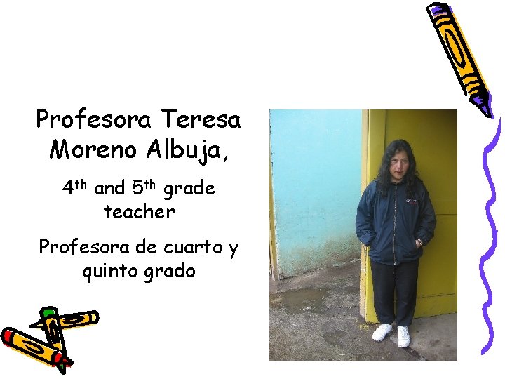 Profesora Teresa Moreno Albuja, 4 th and 5 th grade teacher Profesora de cuarto