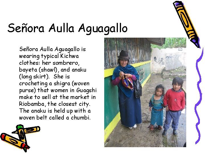 Señora Aulla Aguagallo is wearing typical Kichwa clothes: her sombrero, bayeta (shawl), and anaku