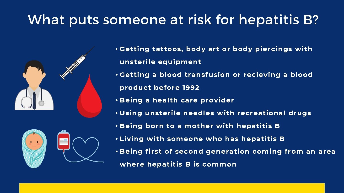 What puts someone at risk for hepatitis B? • Getting tattoos, body art or