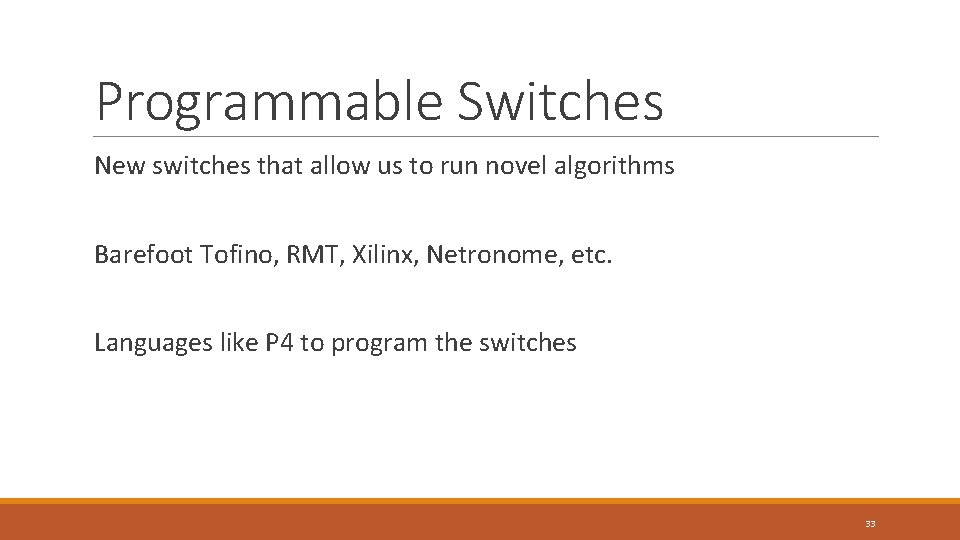Programmable Switches New switches that allow us to run novel algorithms Barefoot Tofino, RMT,