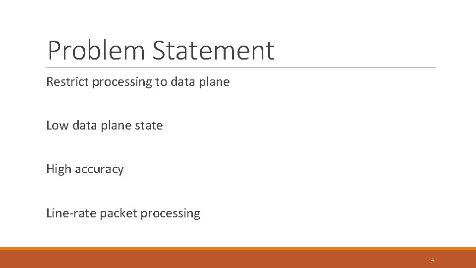 Problem Statement Restrict processing to data plane Low data plane state High accuracy Line-rate