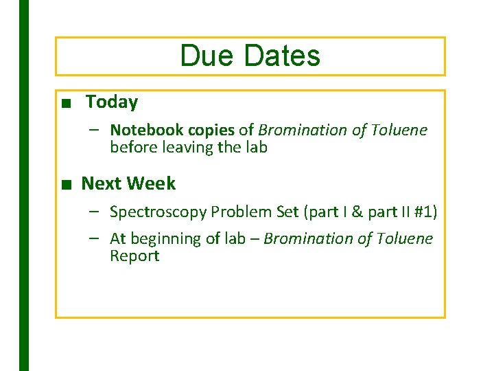Due Dates ■ Today – Notebook copies of Bromination of Toluene before leaving the
