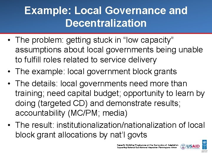 Example: Local Governance and Decentralization • The problem: getting stuck in “low capacity” assumptions