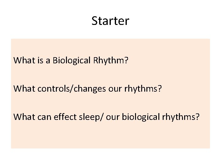 Starter What is a Biological Rhythm? What controls/changes our rhythms? What can effect sleep/