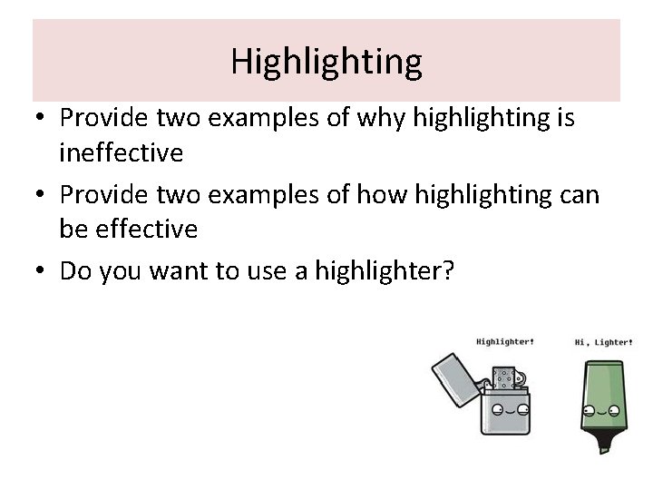 Highlighting • Provide two examples of why highlighting is ineffective • Provide two examples