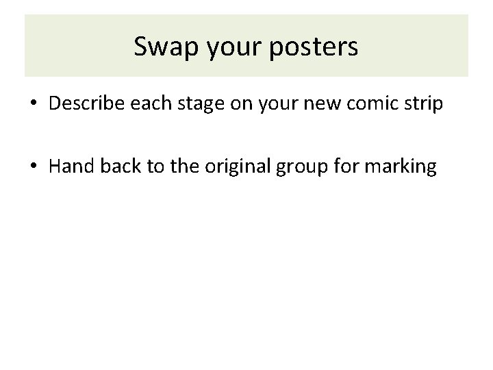Swap your posters • Describe each stage on your new comic strip • Hand