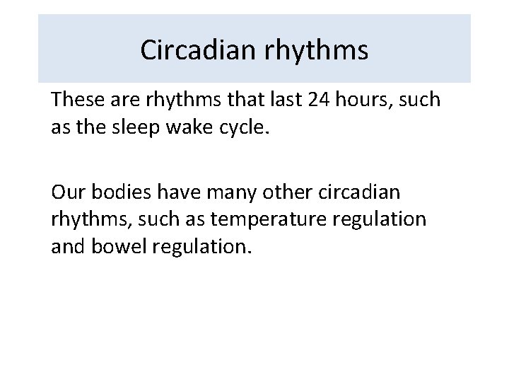 Circadian rhythms These are rhythms that last 24 hours, such as the sleep wake