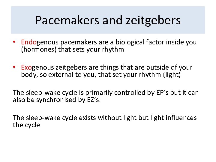 Pacemakers and zeitgebers • Endogenous pacemakers are a biological factor inside you (hormones) that