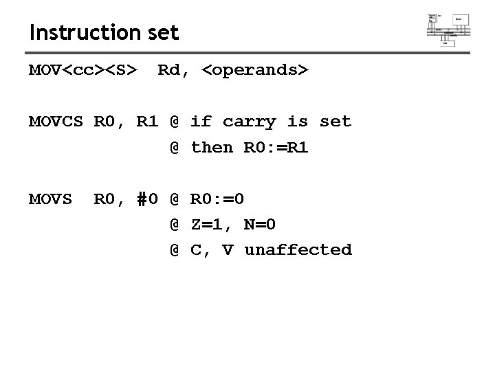 Instruction set MOV<cc><S> Rd, <operands> MOVCS R 0, R 1 @ if carry is