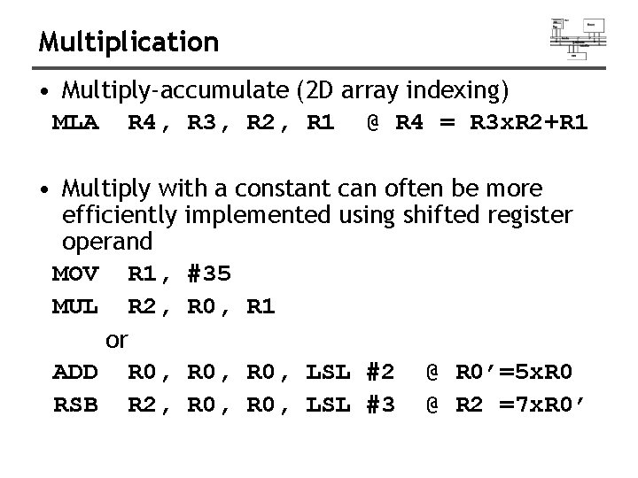Multiplication • Multiply-accumulate (2 D array indexing) MLA R 4, R 3, R 2,