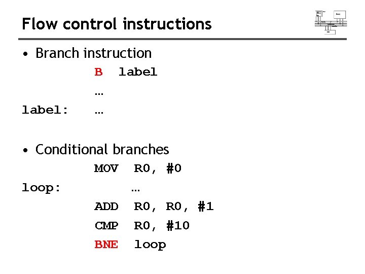 Flow control instructions • Branch instruction label: B … … label • Conditional branches