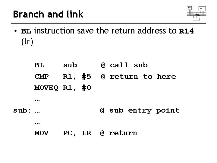 Branch and link • BL instruction save the return address to R 14 (lr)
